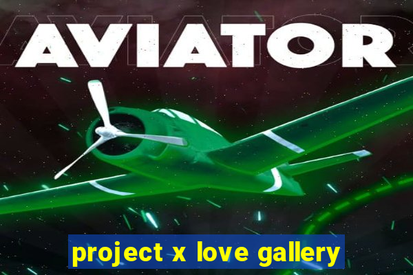 project x love gallery